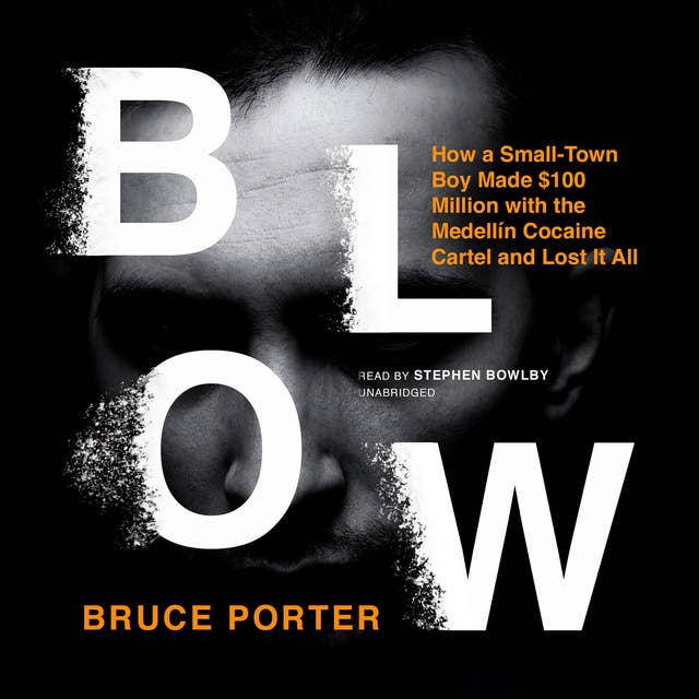 Blow: How a Small-Town Boy Made $100 Million with the Medellín Cocaine Cartel and Lost It All