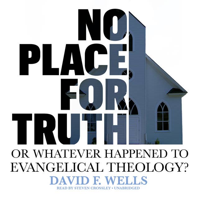 No Place for Truth: or, Whatever Happened to Evangelical Theology?