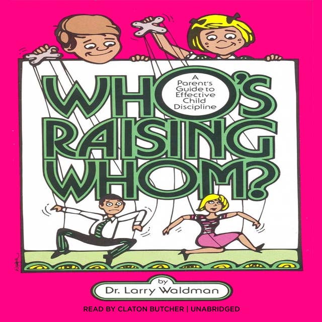 Who’s Raising Whom?: A Parent’s Guide to Effective Child Discipline