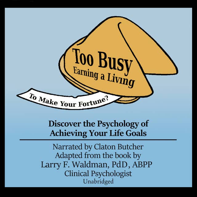 Too Busy Earning a Living to Make Your Fortune?: Discover the Psychology of Achieving Your Life Goals