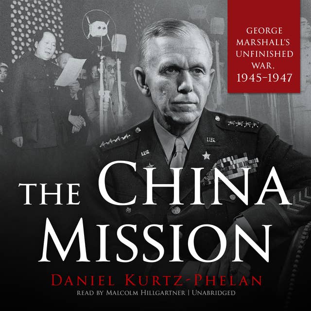 The China Mission: George Marshall’s Unfinished War, 1945–1947