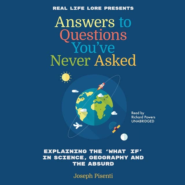 Answers to Questions You’ve Never Asked: Explaining the “What If” in Science, Geography, and the Absurd