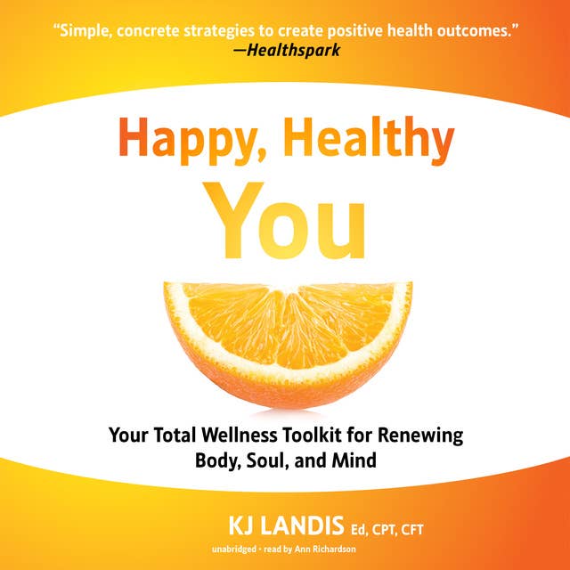 Happy, Healthy You: Your Total Wellness Toolkit for Renewing Body, Soul, and Mind