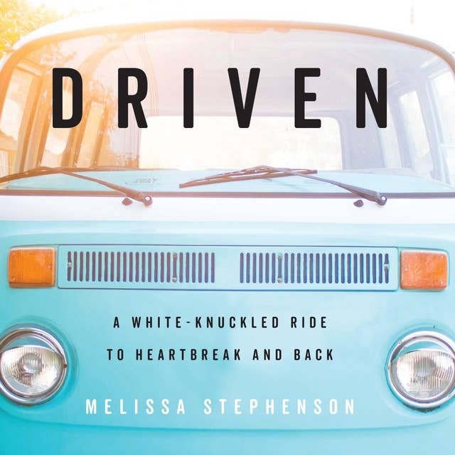Driven: A White-Knuckled Ride to Heartbreak and Back; A Memoir