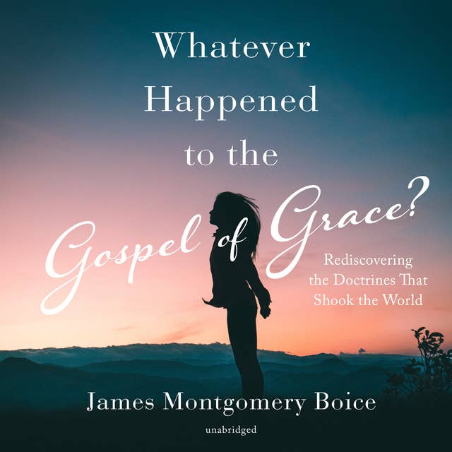 Whatever Happened to the Gospel of Grace?: Rediscovering the Doctrines That Shook the World