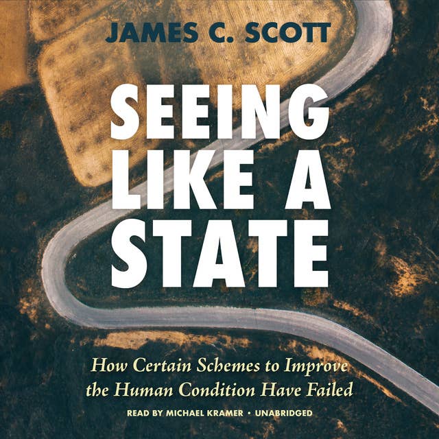Seeing like a State: How Certain Schemes to Improve the Human Condition Have Failed