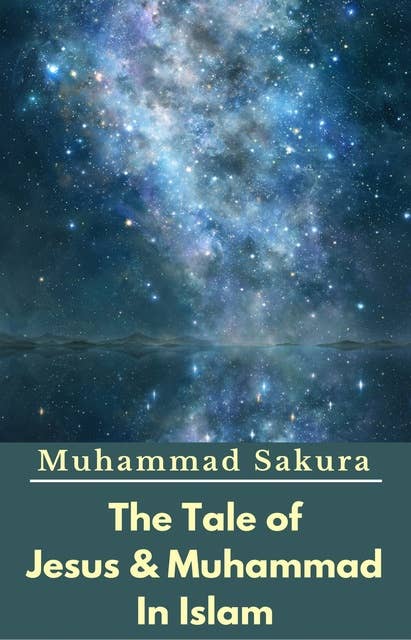 The Tale of Jesus & Muhammad In Islam