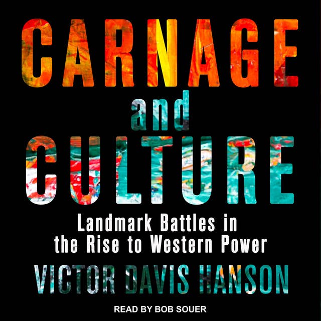 Carnage and Culture: Landmark Battles in the Rise to Western Power