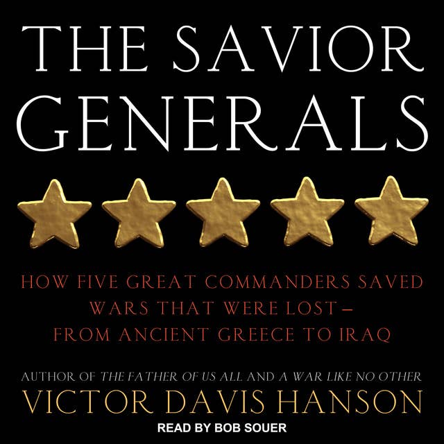The Savior Generals: How Five Great Commanders Saved Wars That Were Lost – From Ancient Greece to Iraq: How Five Great Commanders Saved Wars That Were Lost - From Ancient Greece to Iraq