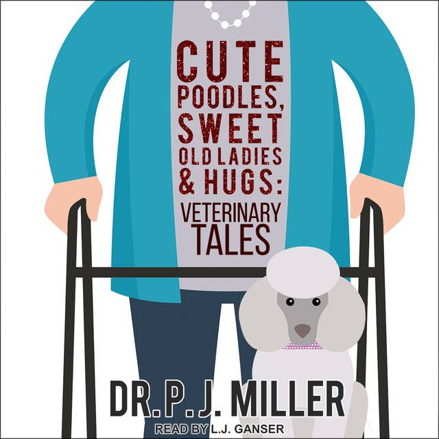 Cute Poodles, Sweet Old Ladies, and Hugs: Veterinary Tales