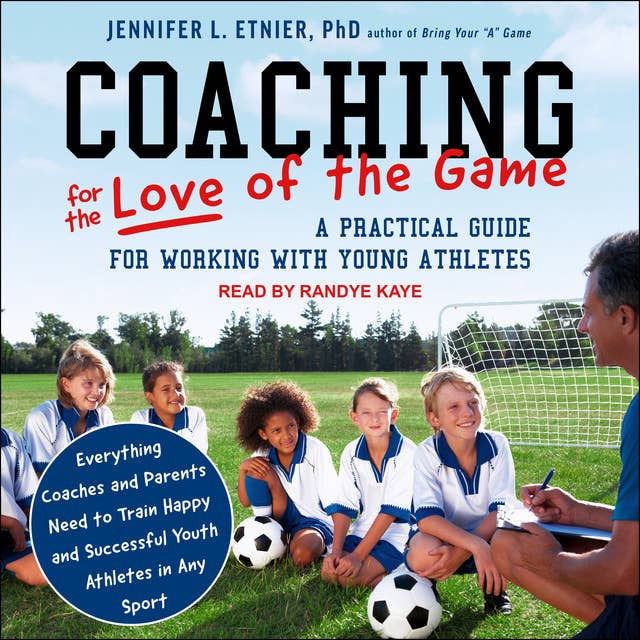 Coaching for the Love of the Game: A Practical Guide for Working with Young Athletes