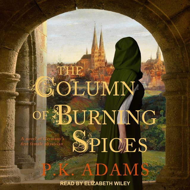 The Column of Burning Spices: A Novel of Germany's First Female Physician