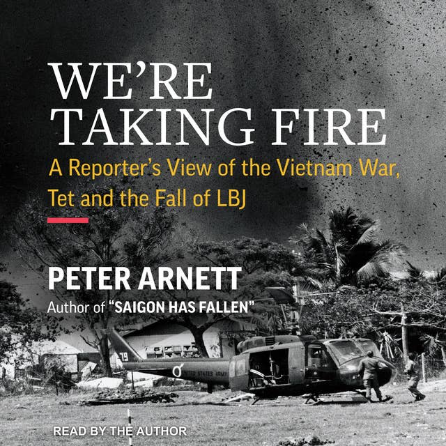 We’re Taking Fire: A Reporter’s View of the Vietnam War, Tet, and the Fall of LBJ