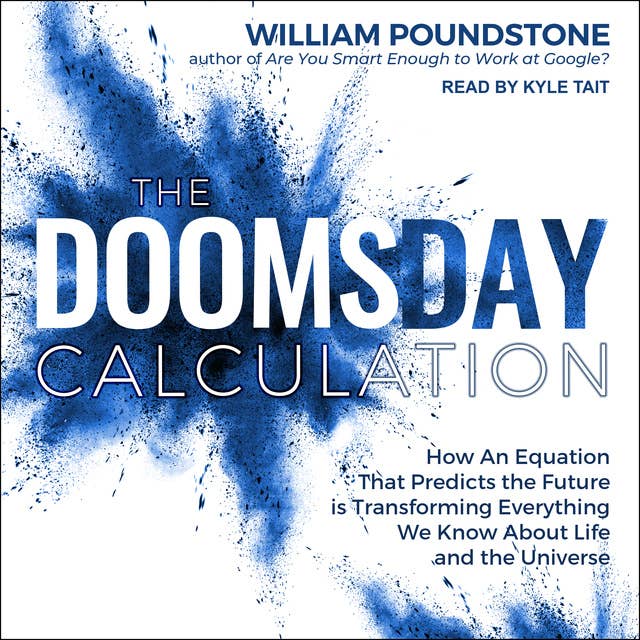 The Doomsday Calculation: How an Equation that Predicts the Future Is Transforming Everything We Know About Life and the Universe
