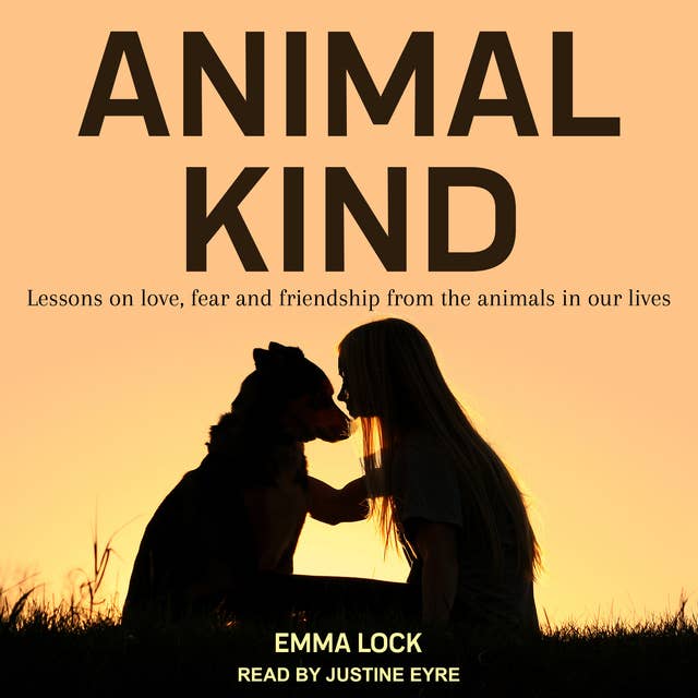 Animal Kind: Lessons on Love, Fear and Friendship from the Wild