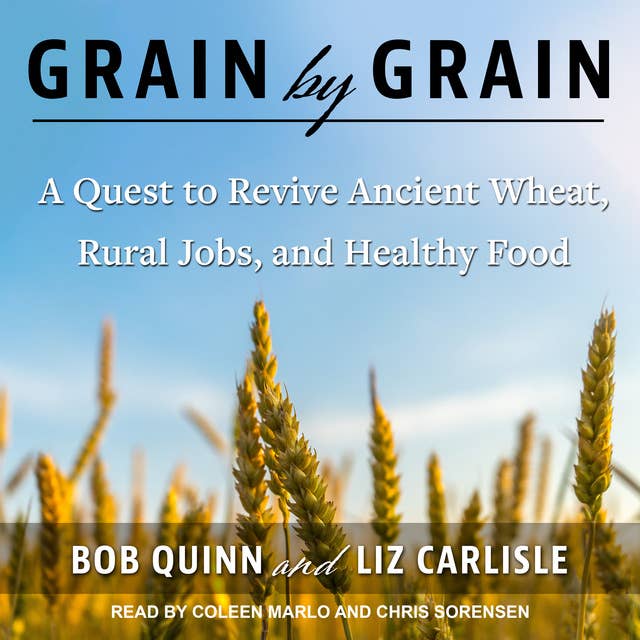 Grain by Grain: A Quest to Revive Ancient Wheat, Rural Jobs, and Healthy Food