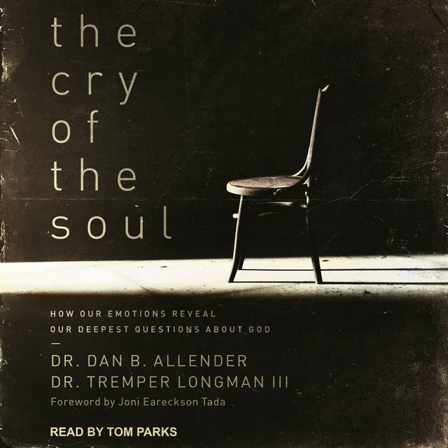The Cry of the Soul: How Our Emotions Reveal Our Deepest Questions About God