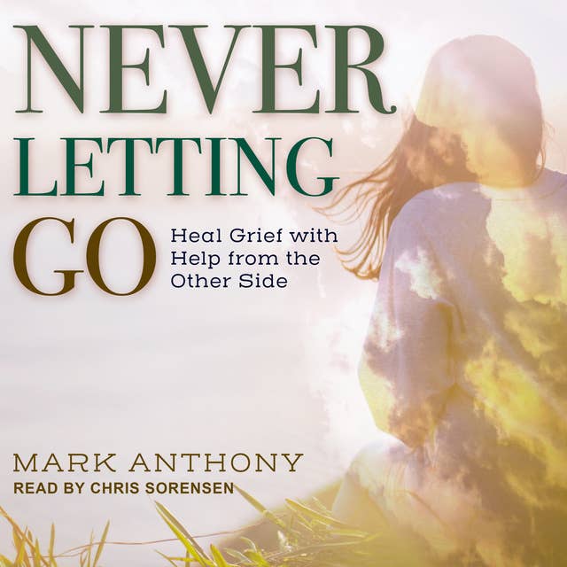 Cover for Never Letting Go: Heal Grief with Help from the Other Side
