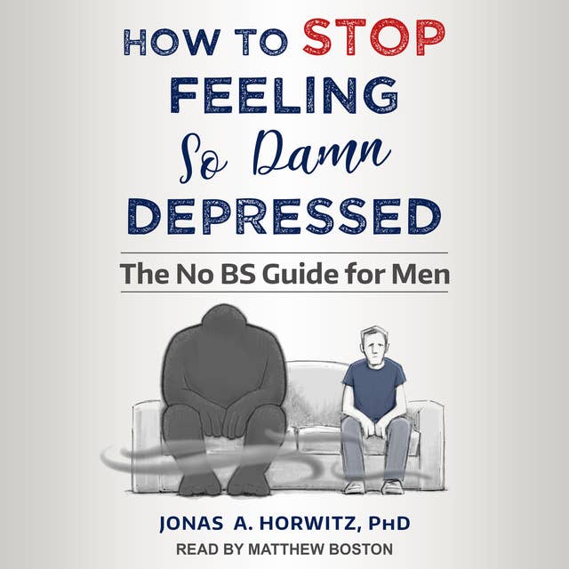 How to Stop Feeling So Damn Depressed: The No BS Guide for Men