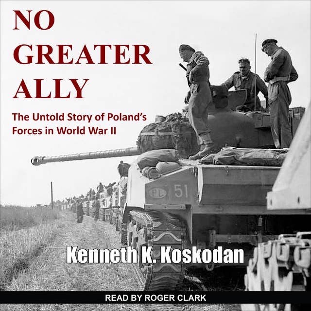 No Greater Ally: The Untold Story of Poland's Forces in World War II: The Untold Story of Poland’s Forces in World War II