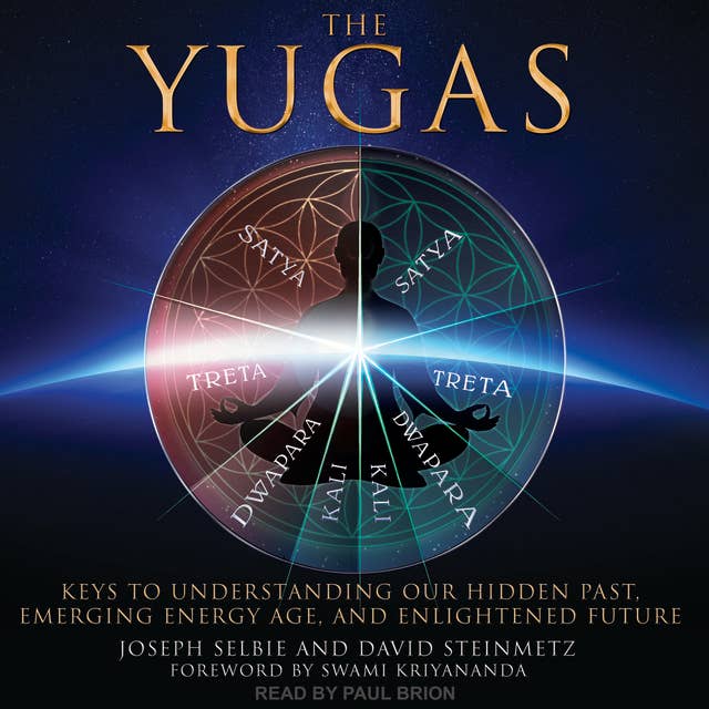 The Yugas: Keys to Understanding Our Hidden Past, Emerging Energy Age and Enlightened Future
