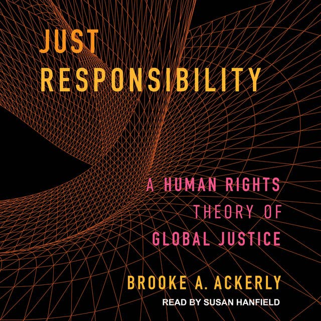 Just Responsibility: A Human Rights Theory of Global Justice