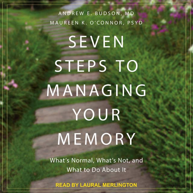 Seven Steps to Managing Your Memory: What's Normal, What's Not, and What to Do About It: What's Normal, What's Not, and What to Do About It