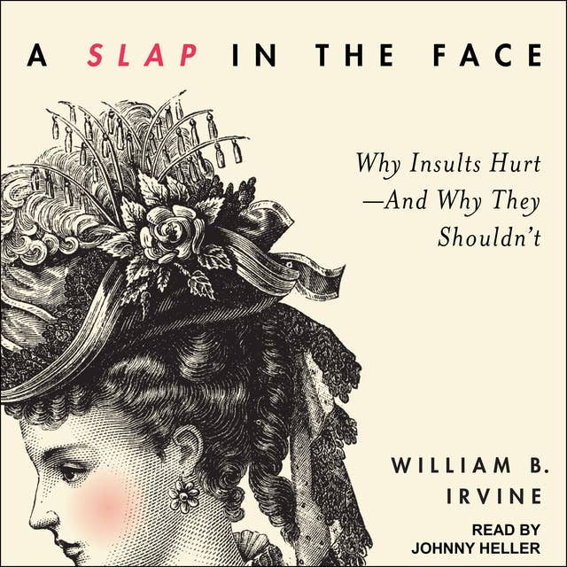 A Slap in the Face: Why Insults Hurt – And Why They Shouldn't: Why Insults Hurt--And Why They Shouldn't