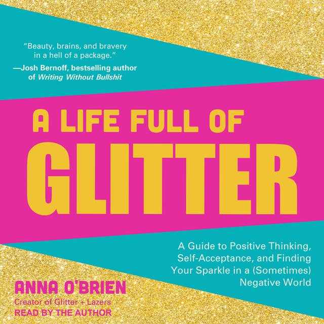 A Life Full of Glitter: A Guide to Positive Thinking, Self-Acceptance, and Finding Your Sparkle in a (Sometimes) Negative World