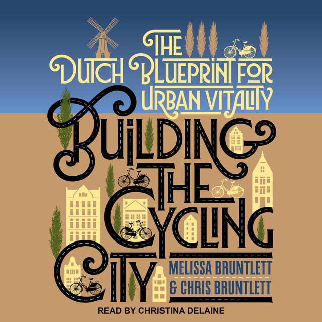Building the Cycling City: The Dutch Blueprint for Urban Vitality