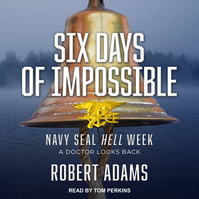 Six Days of Impossible: Navy SEAL Hell Week – A Doctor Looks Back: Navy SEAL Hell Week - A Doctor Looks Back
