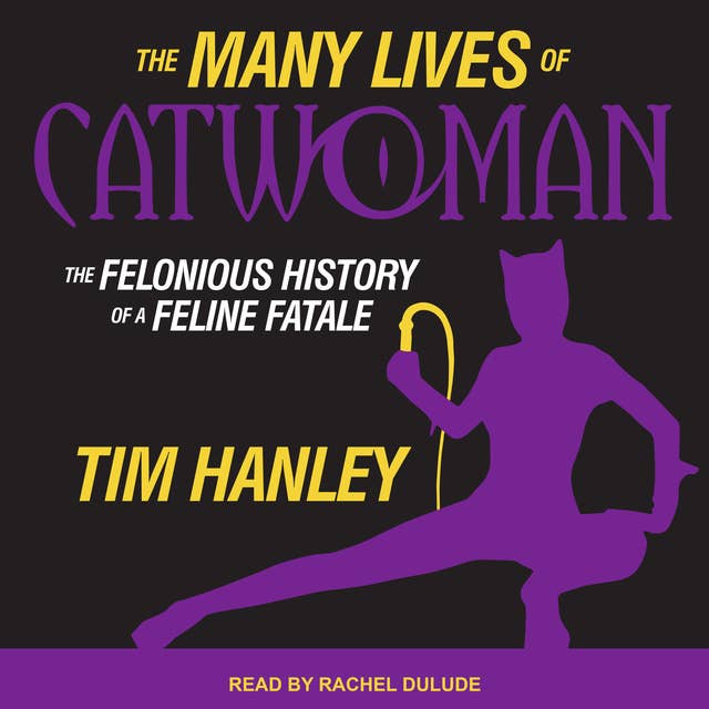 The Many Lives of Catwoman: The Felonious History of a Feline Fatale