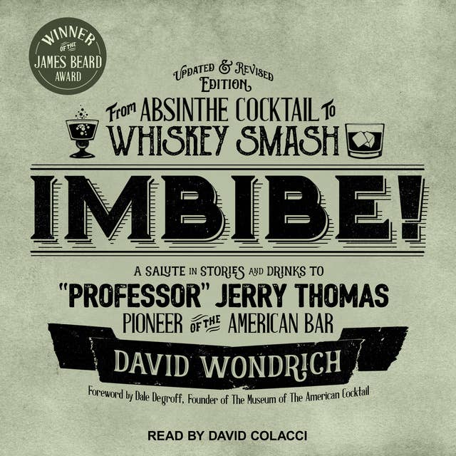 Imbibe! Updated and Revised Edition: From Absinthe Cocktail to Whiskey Smash, a Salute in Stories and Drinks to "Professor" Jerry Thomas, Pioneer of the American Bar
