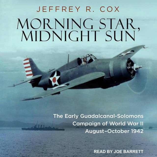 Morning Star, Midnight Sun: The Early Guadalcanal-Solomons Campaign of World War II August – October 1942: The Early Guadalcanal-Solomons Campaign of World War II August–October 1942
