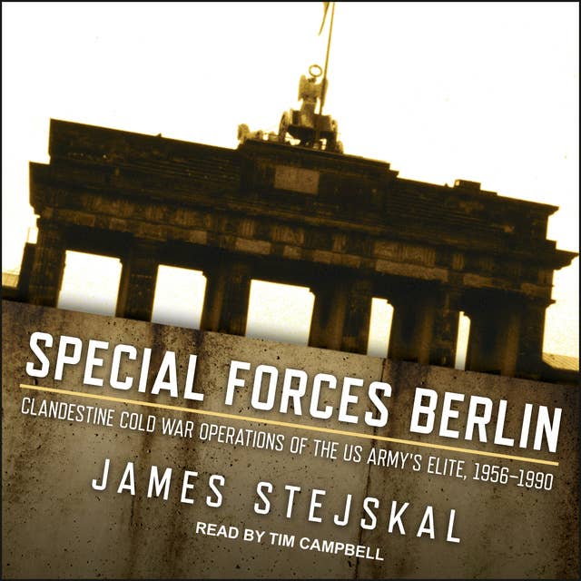 Special Forces Berlin: Clandestine Cold War Operations of the US Army's Elite, 1956–1990