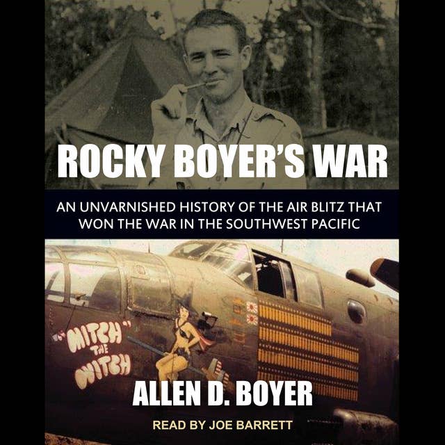 Rocky Boyer's War: An Unvarnished History of the Air Blitz that Won the War in the Southwest Pacific