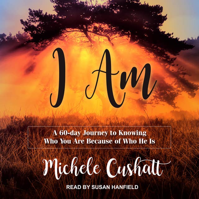 I Am: A 60-Day Journey to Knowing Who You Are Because of Who He Is