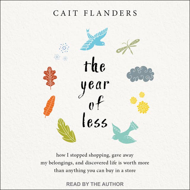 Cover for The Year of Less: How I Stopped Shopping, Gave Away My Belongings, and Discovered Life Is Worth More Than Anything You Can Buy in a Store