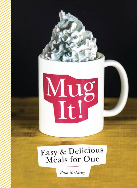 Mug It!: Easy & Delicious Meals for One