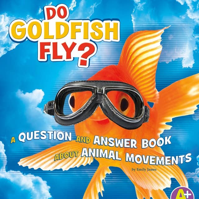 Do Goldfish Fly?: A Question and Answer Book about Animal Movements
