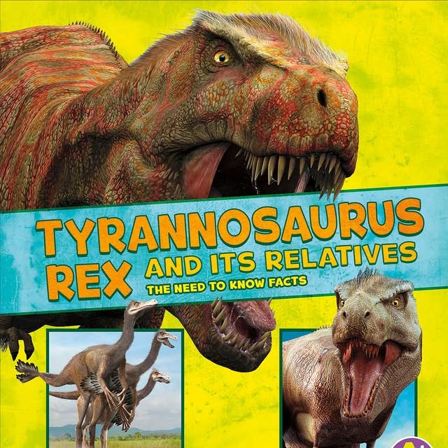 Tyrannosaurus Rex and Its Relatives: The Need-to-Know Facts