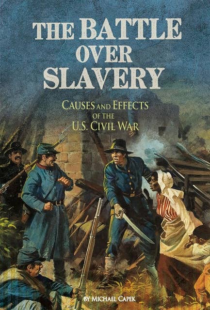 The Battle over Slavery: Causes and Effects of the U.S. Civil War