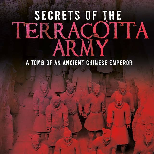 Secrets of the Terracotta Army: Tomb of an Ancient Chinese Emperor