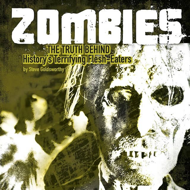 Zombies: The Truth Behind History's Terrifying Flesh-Eaters