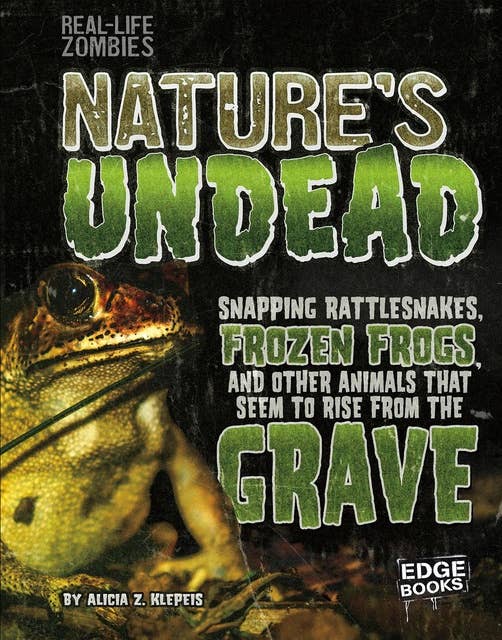 Nature's Undead: Snapping Rattlesnakes, Frozen Frogs, and Other Animals That Seem to Rise from the Grave