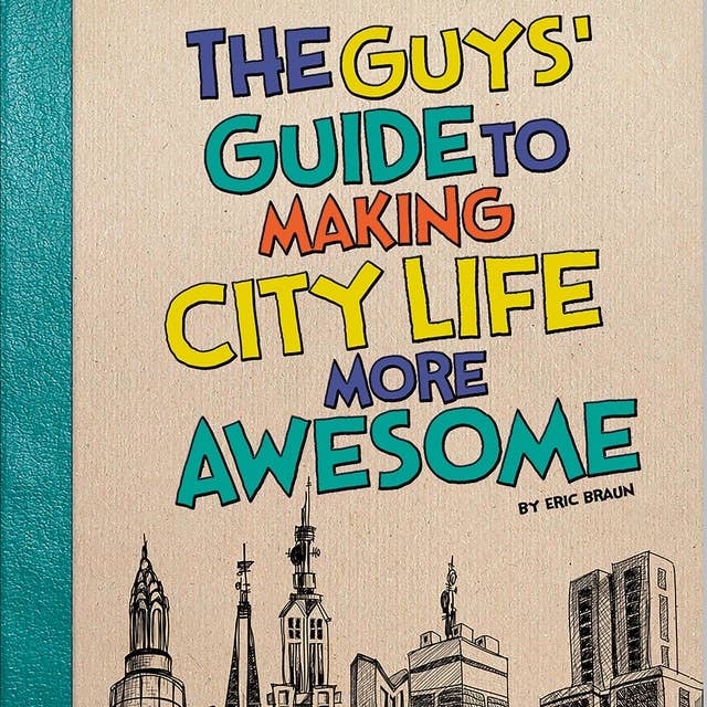 The Guys' Guide to Making City Life More Awesome