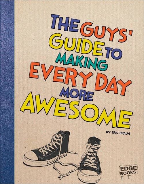 The Guys' Guide to Making Every Day More Awesome