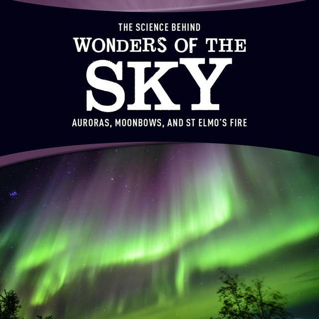 The Science Behind Wonders of the Sky: Auroras, Moonbows, and St. Elmo's Fire