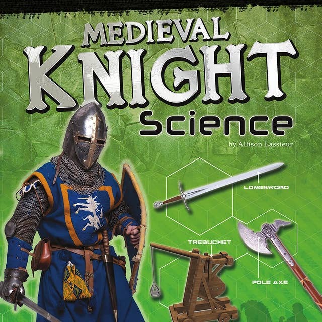 Medieval Knight Science: Armor, Weapons, and Siege Warfare
