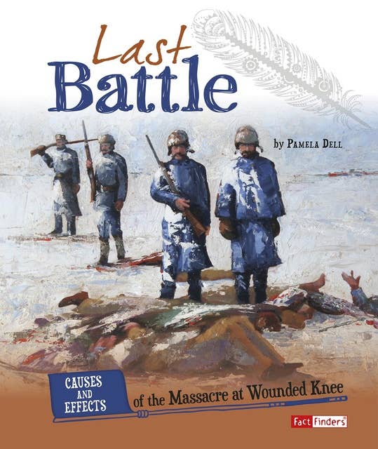 Last Battle: Causes and Effects of the Massacre at Wounded Knee